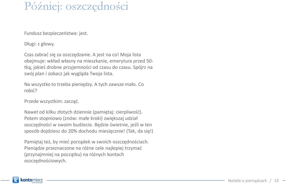 Na wszystko to trzeba pieniędzy. A tych zawsze mało. Co robid? Przede wszystkim: zacząd. Nawet od kilku złotych dziennie (pamiętaj: cierpliwośd).