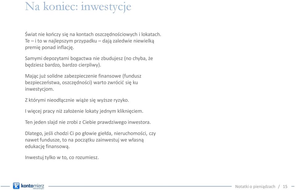 Mając już solidne zabezpieczenie finansowe (fundusz bezpieczeostwa, oszczędności) warto zwrócid się ku inwestycjom. Z którymi nieodłącznie wiąże się wyższe ryzyko.