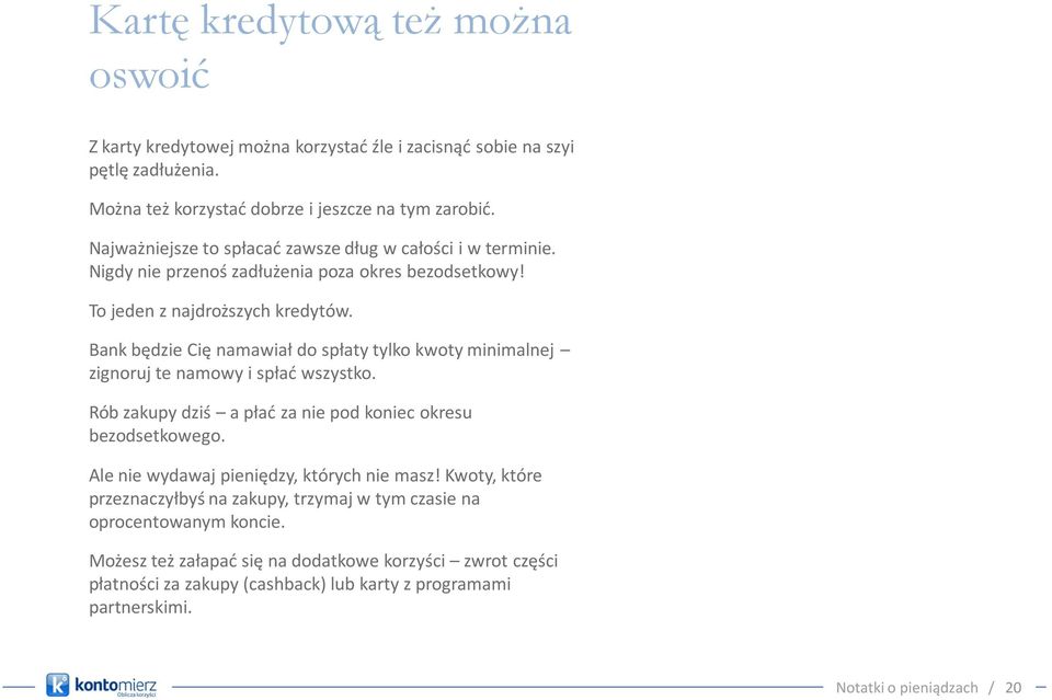 Bank będzie Cię namawiał do spłaty tylko kwoty minimalnej zignoruj te namowy i spład wszystko. Rób zakupy dziś a pład za nie pod koniec okresu bezodsetkowego.