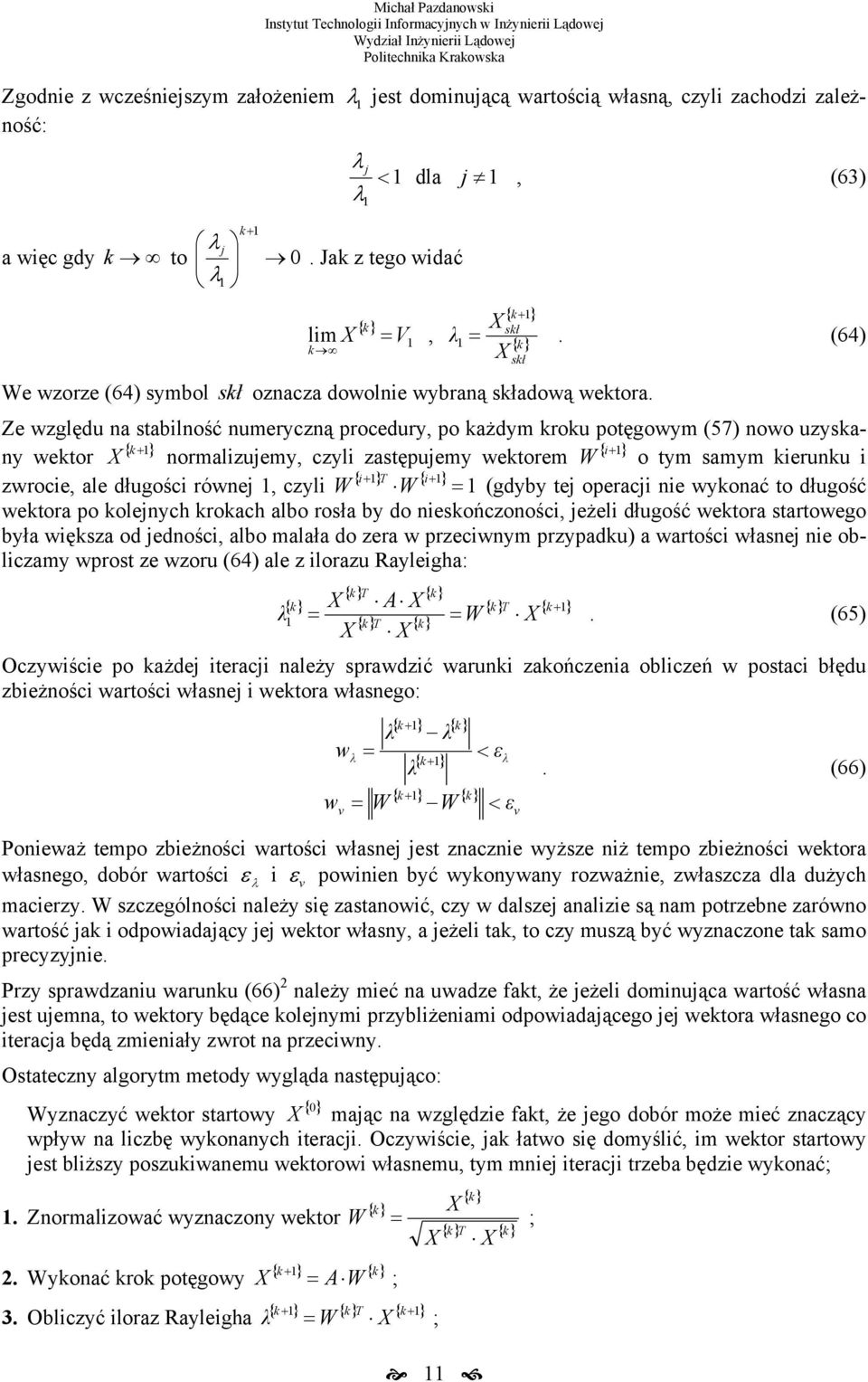 Ze zględu stbilość umeryczą procedury, po kżdym kroku potęgoym (57) oo uzysky ektor ormlizuemy, czyli zstępuemy ektorem o tym smym kieruku i { k +} } } } zrocie, le długości róe, czyli (gdyby te