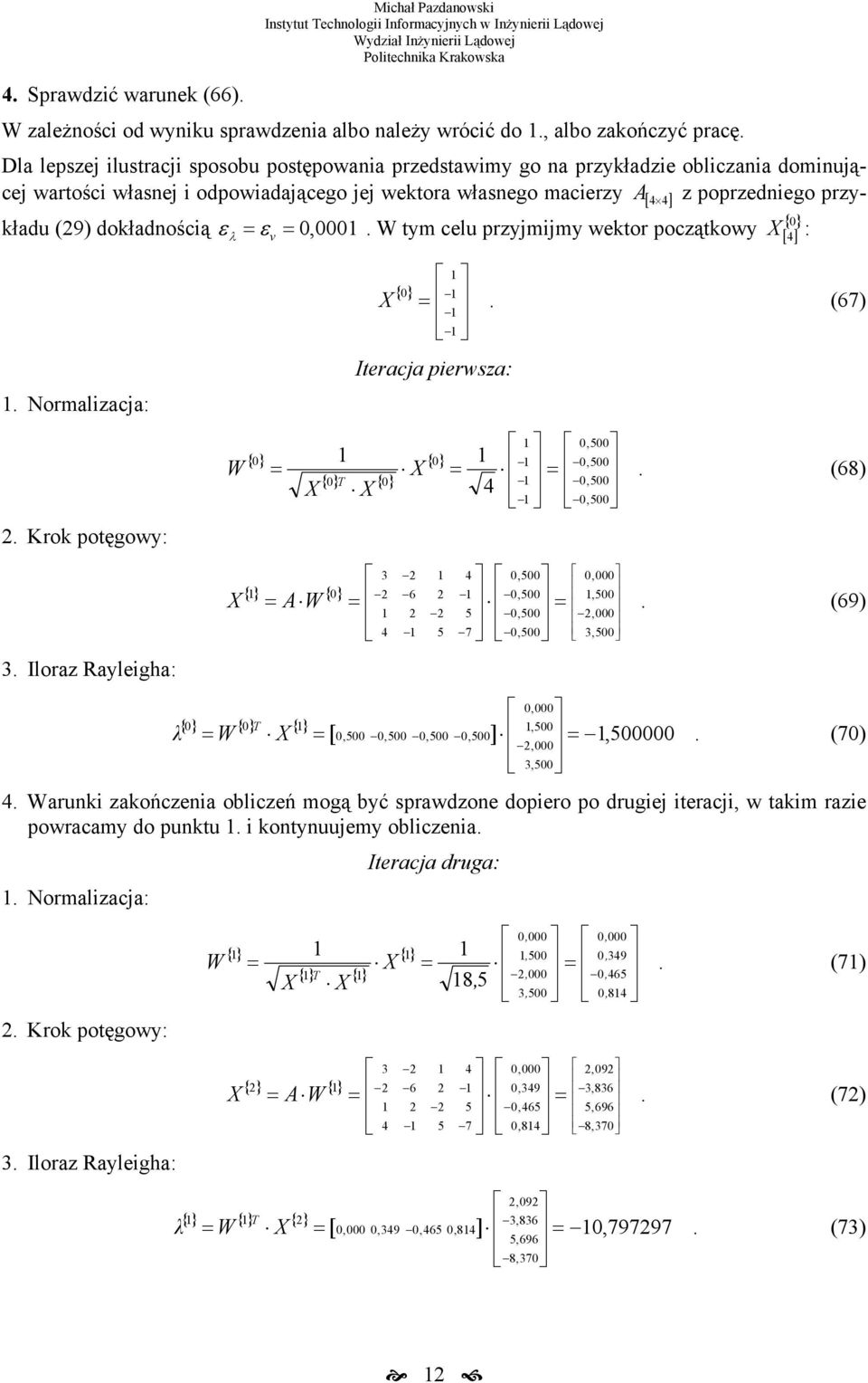 tym celu przymimy ektor początkoy [ 4] :. Normlizc:. Krok potęgoy: 3. Ilorz Ryleigh:. (67) Iterc piersz: 4 0,500. (68) 3 4 0,500 {} { 0},500 A.