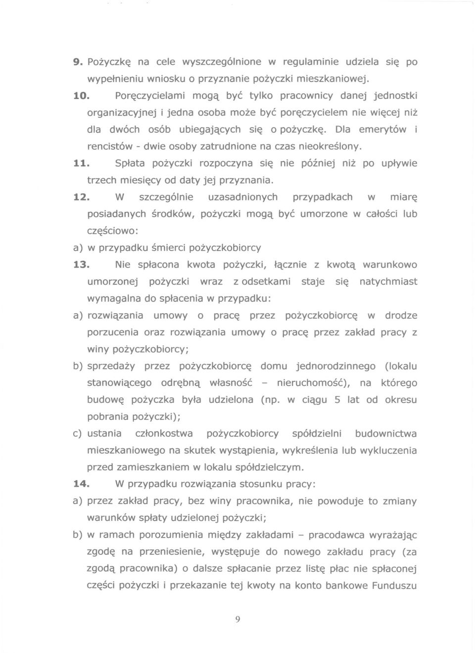 Dla emerytów rencistów - dwie osoby zatrudnione na czas nieokreslony. 11. Splata pozyczki rozpoczyna sie nie pózniej niz po uplywie trzech miesiecy od daty jej przyznania. 12.