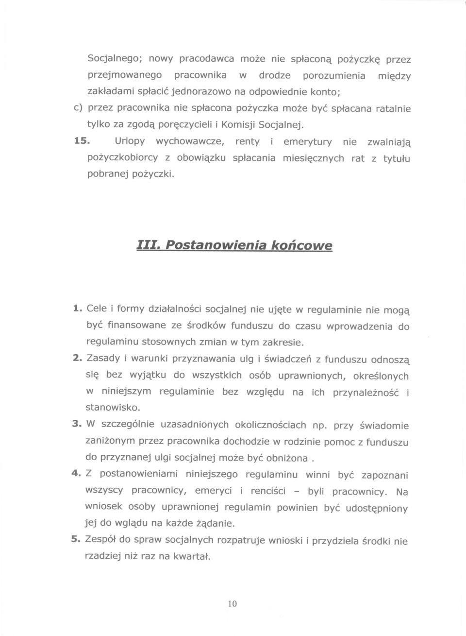 Urlopy wychowawcze, renty i emerytury nie zwalniaja pozyczkobiorcy z obowiazku splacania miesiecznych rat z tytulu pobranej pozyczki. III. Postanowienia koncowe l.