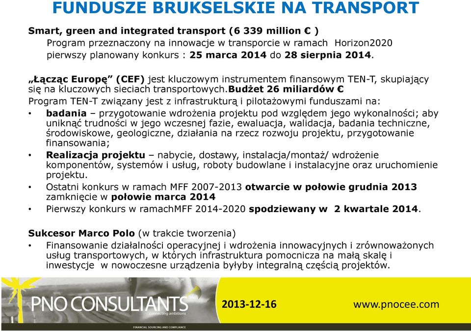 budżet 26 miliardów Program TEN-T związany jest z infrastrukturą i pilotażowymi funduszami na: badania przygotowanie wdrożenia projektu pod względem jego wykonalności; aby uniknąć trudności w jego