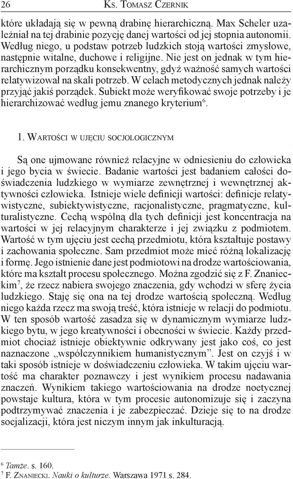 Nie jest on jednak w tym hierarchicznym porządku konsekwentny, gdyż ważność samych wartości relatywizował na skali potrzeb. W celach metodycznych jednak należy przyjąć jakiś porządek.