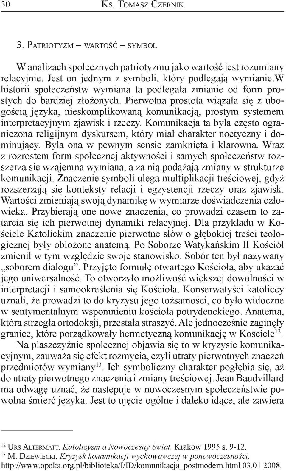 Pierwotna prostota wiązała się z ubogością języka, nieskomplikowaną komunikacją, prostym systemem interpretacyjnym zjawisk i rzeczy.