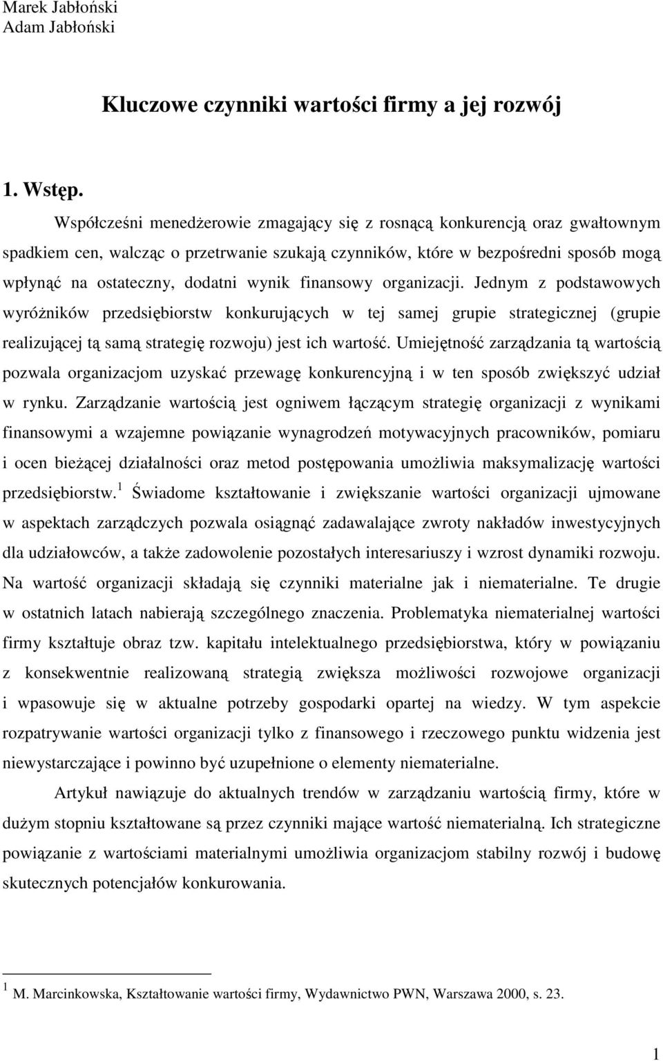 wynik finansowy organizacji. Jednym z podstawowych wyróŝników przedsiębiorstw konkurujących w tej samej grupie strategicznej (grupie realizującej tą samą strategię rozwoju) jest ich wartość.