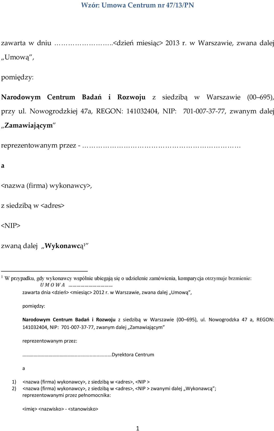 przypadku, gdy wykonawcy wspólnie ubiegają się o udzielenie zamówienia, komparycja otrzymuje brzmienie: U M O W A zawarta dnia <dzień> <miesiąc> 2012 r.