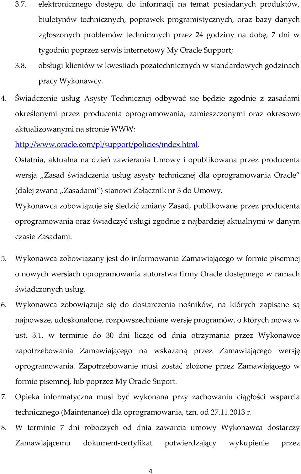 Świadczenie usług Asysty Technicznej odbywać się będzie zgodnie z zasadami określonymi przez producenta oprogramowania, zamieszczonymi oraz okresowo aktualizowanymi na stronie WWW: http://www.oracle.