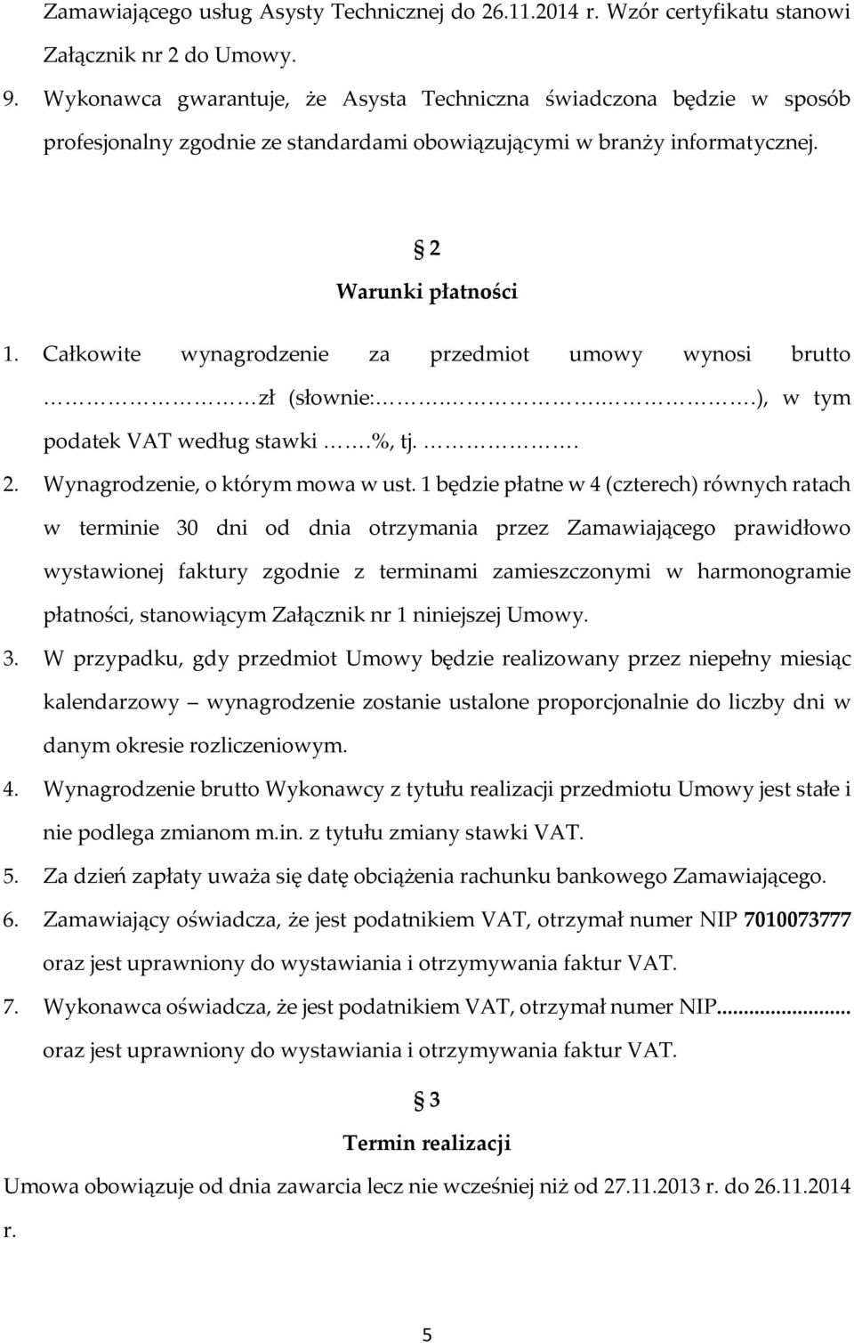 Całkowite wynagrodzenie za przedmiot umowy wynosi brutto zł (słownie:...), w tym podatek VAT według stawki.%, tj.. 2. Wynagrodzenie, o którym mowa w ust.