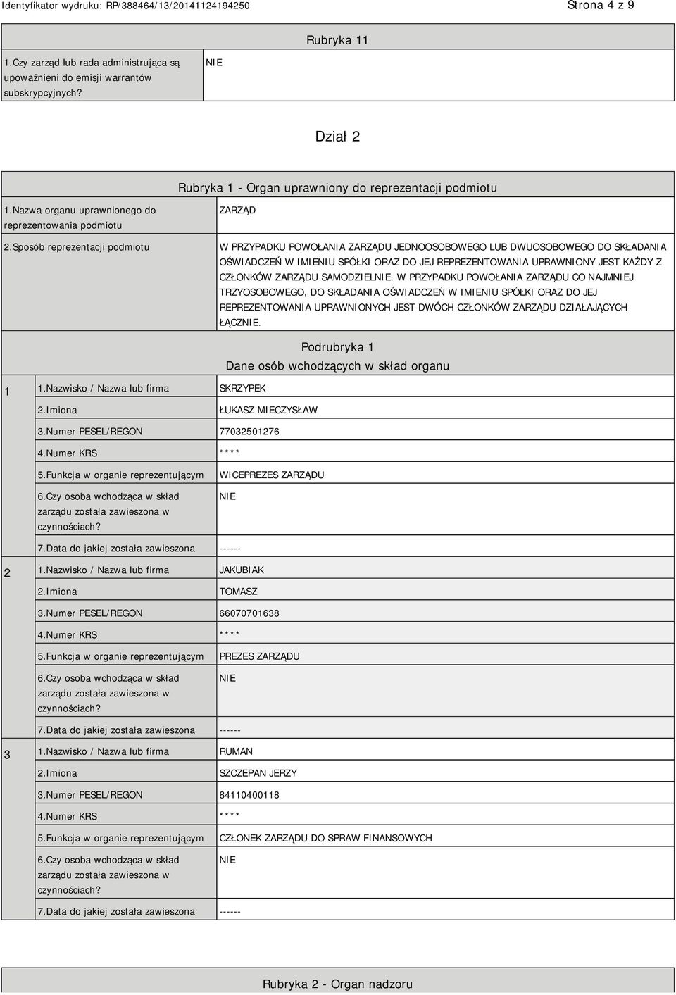 Sposób reprezentacji podmiotu ZARZĄD W PRZYPADKU POWOŁANIA ZARZĄDU JEDNOOSOBOWEGO LUB DWUOSOBOWEGO DO SKŁADANIA OŚWIADCZEŃ W IMIENIU SPÓŁKI ORAZ DO JEJ REPREZENTOWANIA UPRAWNIONY JEST KAŻDY Z