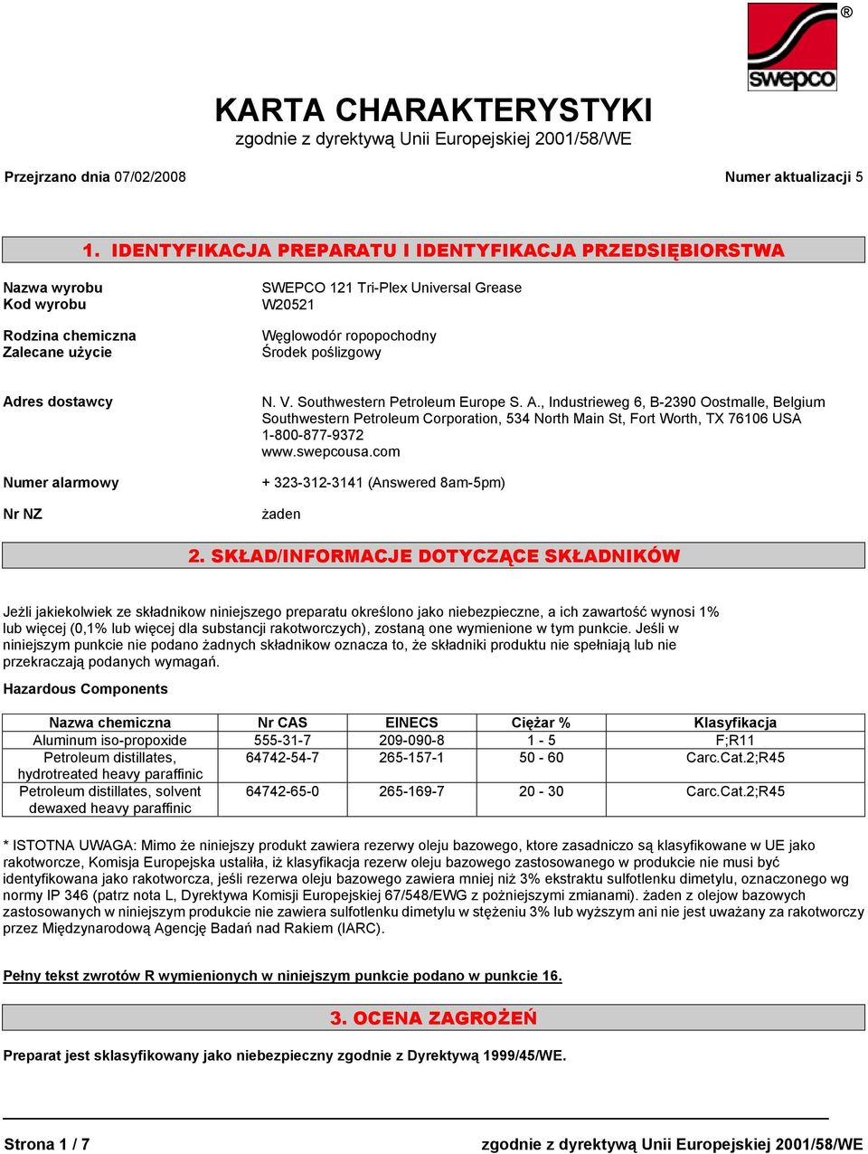 poślizgowy Adres dostawcy Numer alarmowy Nr NZ N. V. Southwestern Petroleum Europe S. A., Industrieweg 6, B-2390 Oostmalle, Belgium Southwestern Petroleum Corporation, 534 North Main St, Fort Worth, TX 76106 USA 1-800-877-9372 www.