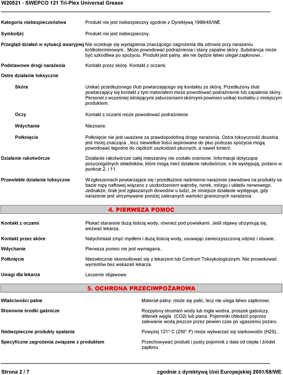 Substancja może być szkodliwa po spożyciu. Produkt jest palny, ale nie będzie łatwo ulegał zapłonowi.. Podstawowe drogi narażenia Kontakt przez skórę. Kontakt z oczami.