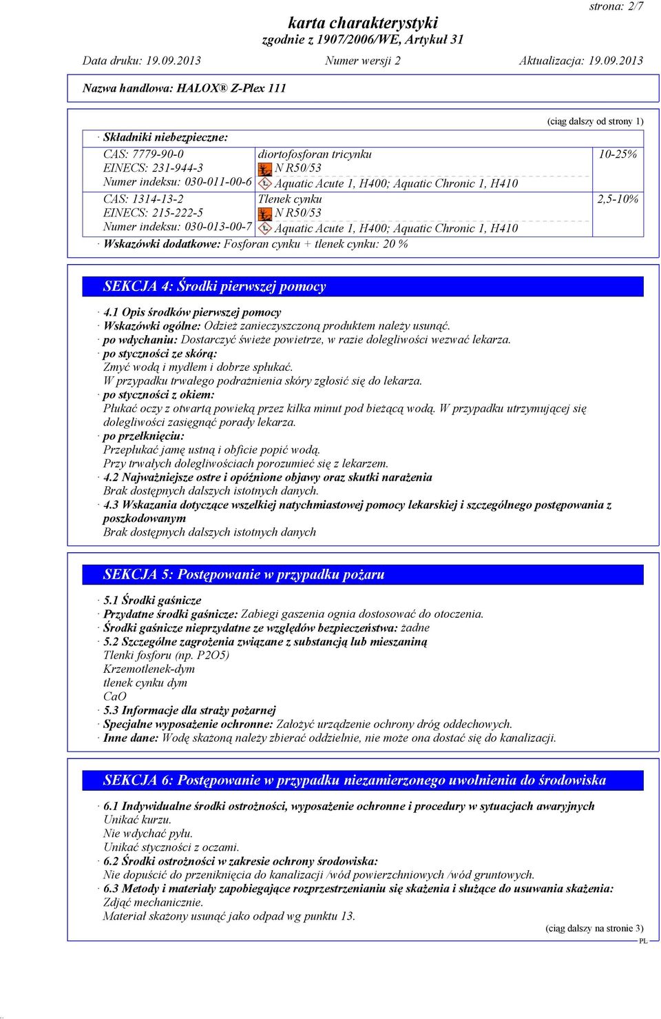 2,5-10% SEKCJA 4: Środki pierwszej pomocy 4.1 Opis środków pierwszej pomocy Wskazówki ogólne: Odzież zanieczyszczoną produktem należy usunąć.