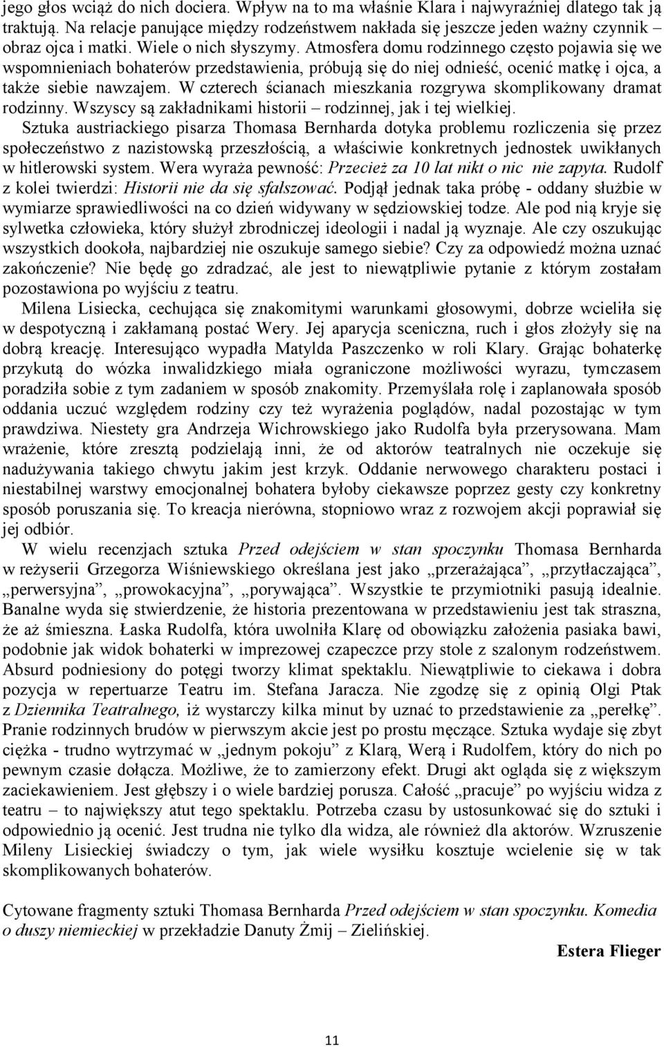 W czterech ścianach mieszkania rozgrywa skomplikowany dramat rodzinny. Wszyscy są zakładnikami historii rodzinnej, jak i tej wielkiej.