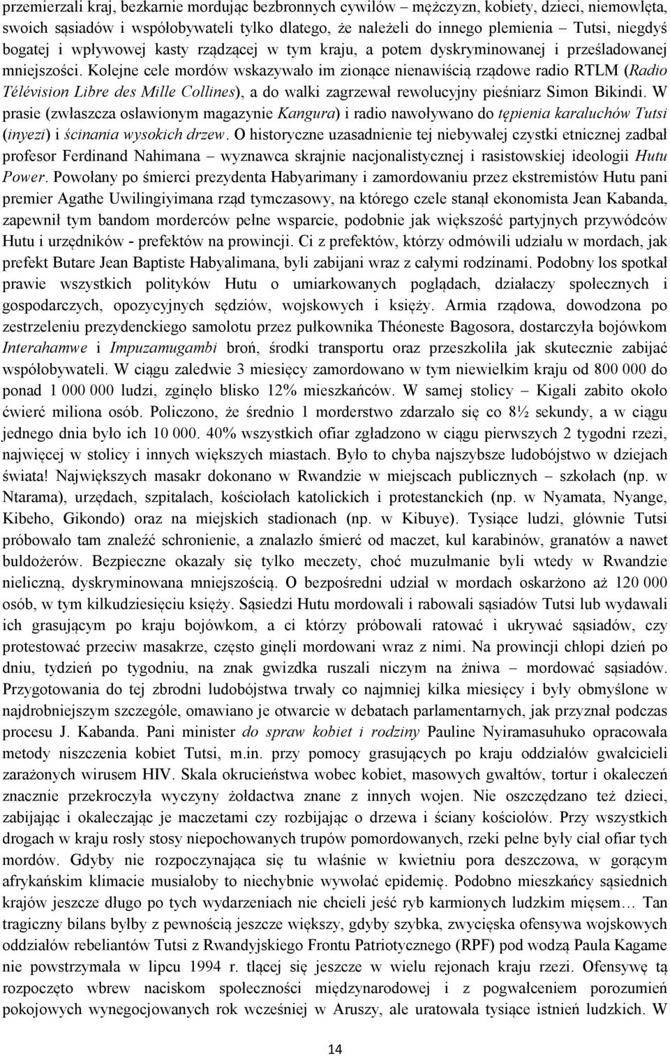 Kolejne cele mordów wskazywało im zionące nienawiścią rządowe radio RTLM (Radio Télévision Libre des Mille Collines), a do walki zagrzewał rewolucyjny pieśniarz Simon Bikindi.