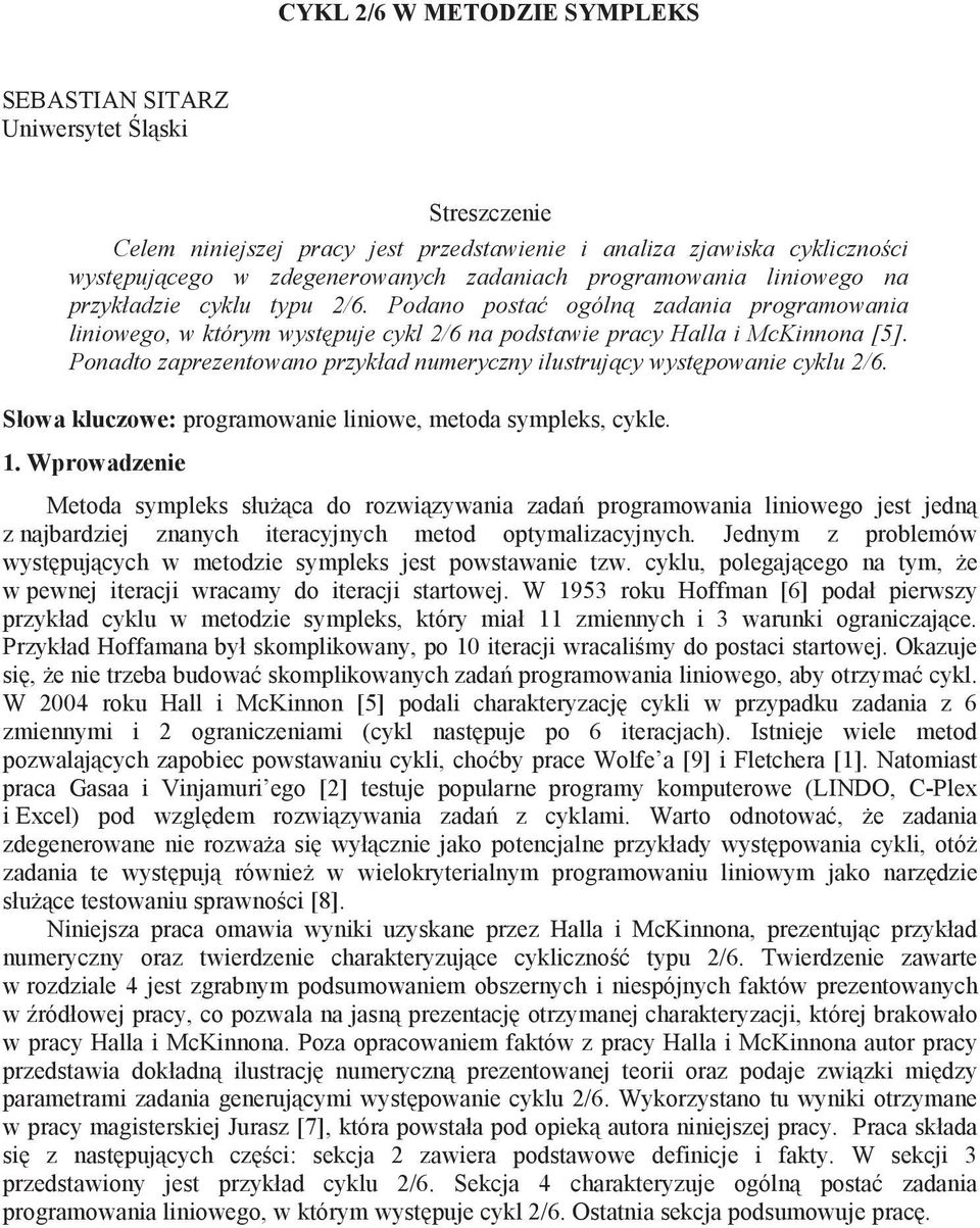 Ponadto zaprezentowano przykład numeryczny ilustruj cy wyst powanie cyklu /6. Słowa kluczowe: programowanie liniowe, metoda sympleks, cykle.