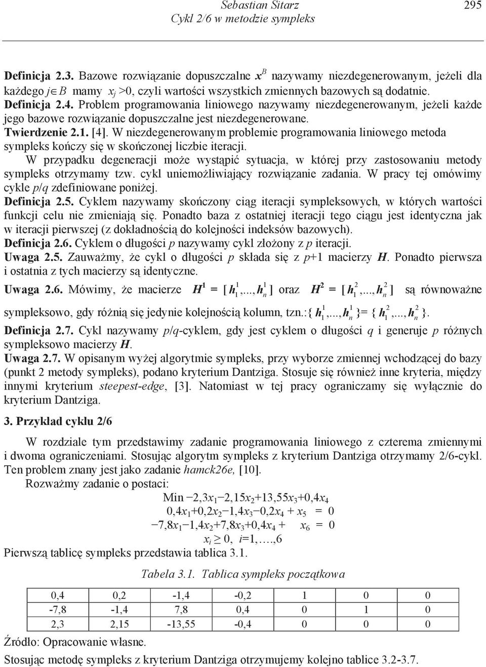 Problem programowania liniowego nazywamy niezdegenerowanym, je eli ka de jego bazowe rozwi zanie dopuszczalne jest niezdegenerowane. Twierdzenie.. [4].