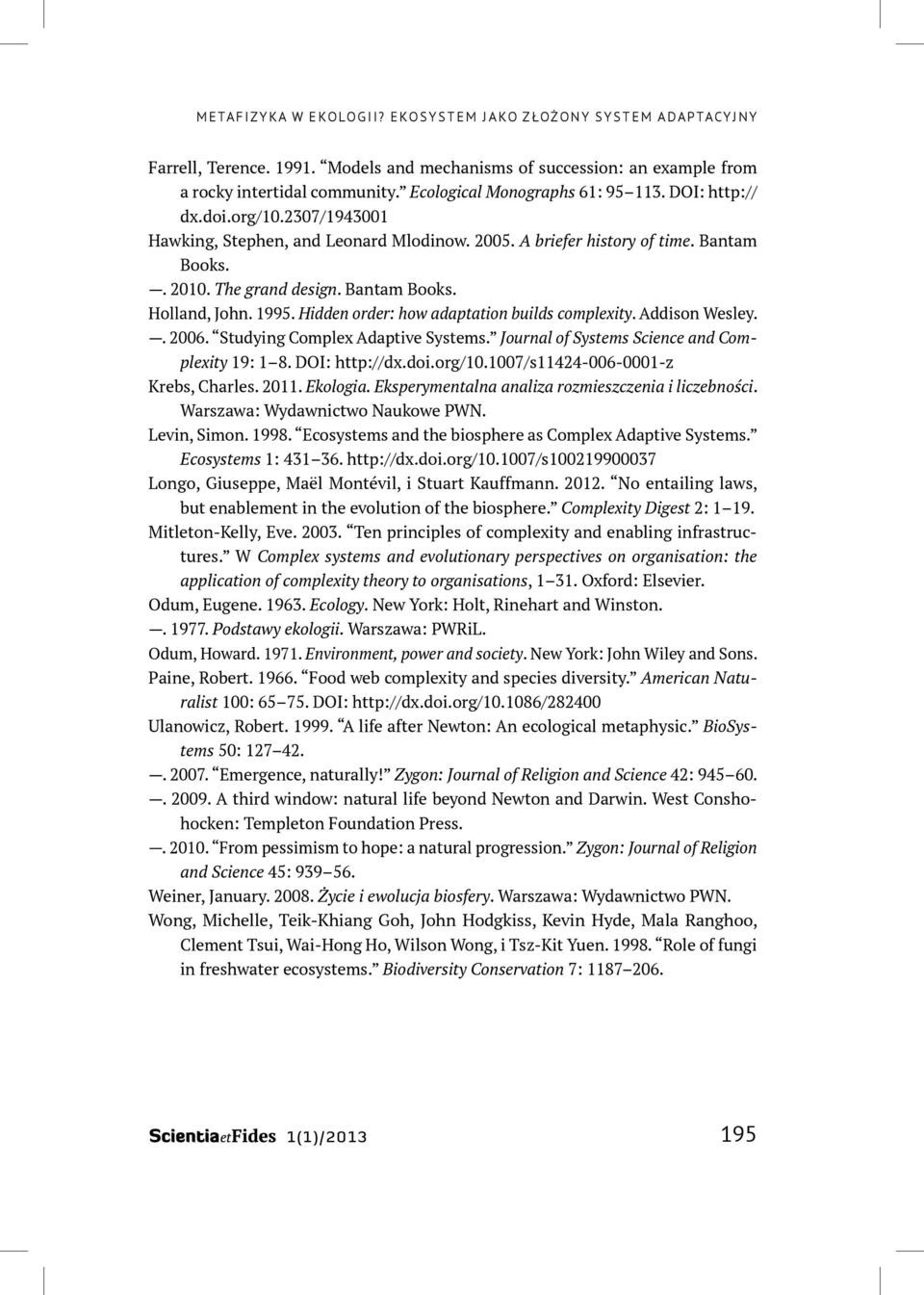 1995. Hidden order: how adaptation builds complexity. Addison Wesley.. 2006. Studying Complex Adaptive Systems. Journal of Systems Science and Complexity 19: 1 8. DOI: http://dx.doi.org/10.