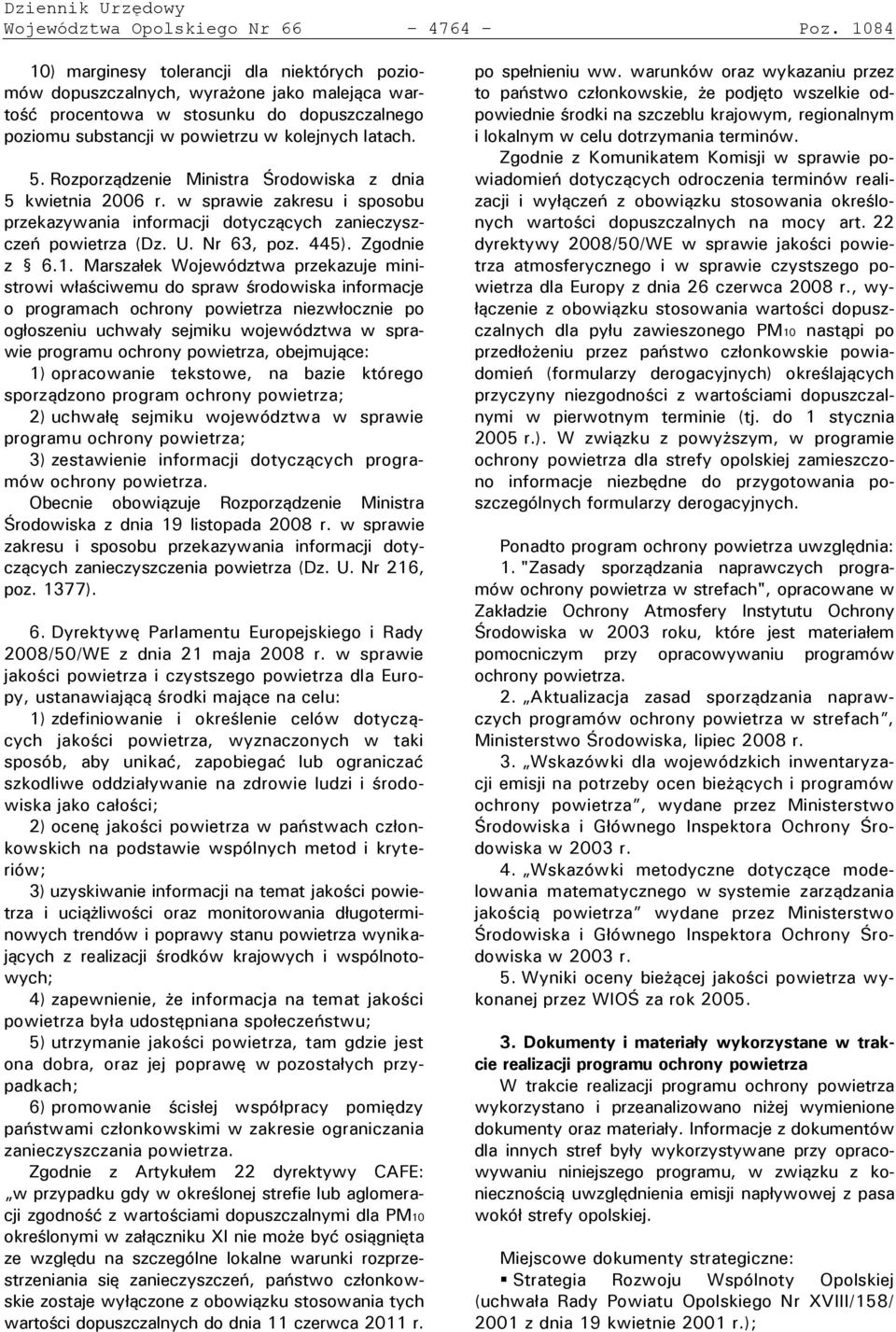 Rozporządzenie Ministra Środowiska z dnia 5 kwietnia 2006 r. w sprawie zakresu i sposobu przekazywania informacji dotyczących zanieczyszczeń powietrza (Dz. U. Nr 63, poz. 445). Zgodnie z 6.1.