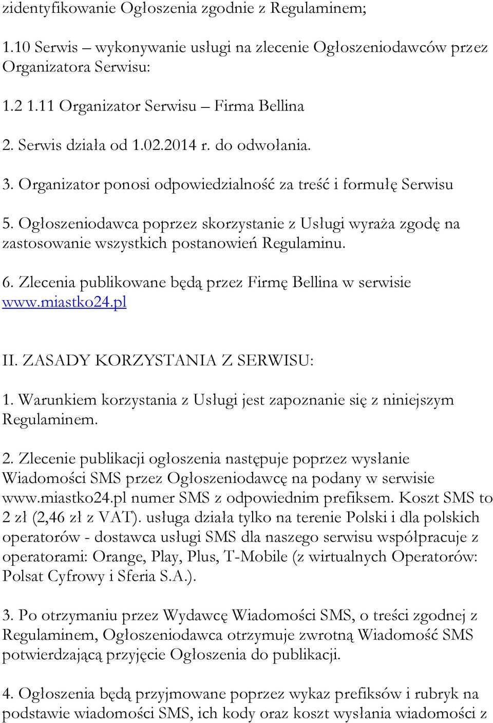 Ogłoszeniodawca poprzez skorzystanie z Usługi wyraża zgodę na zastosowanie wszystkich postanowień Regulaminu. 6. Zlecenia publikowane będą przez Firmę Bellina w serwisie www.miastko24.pl II.