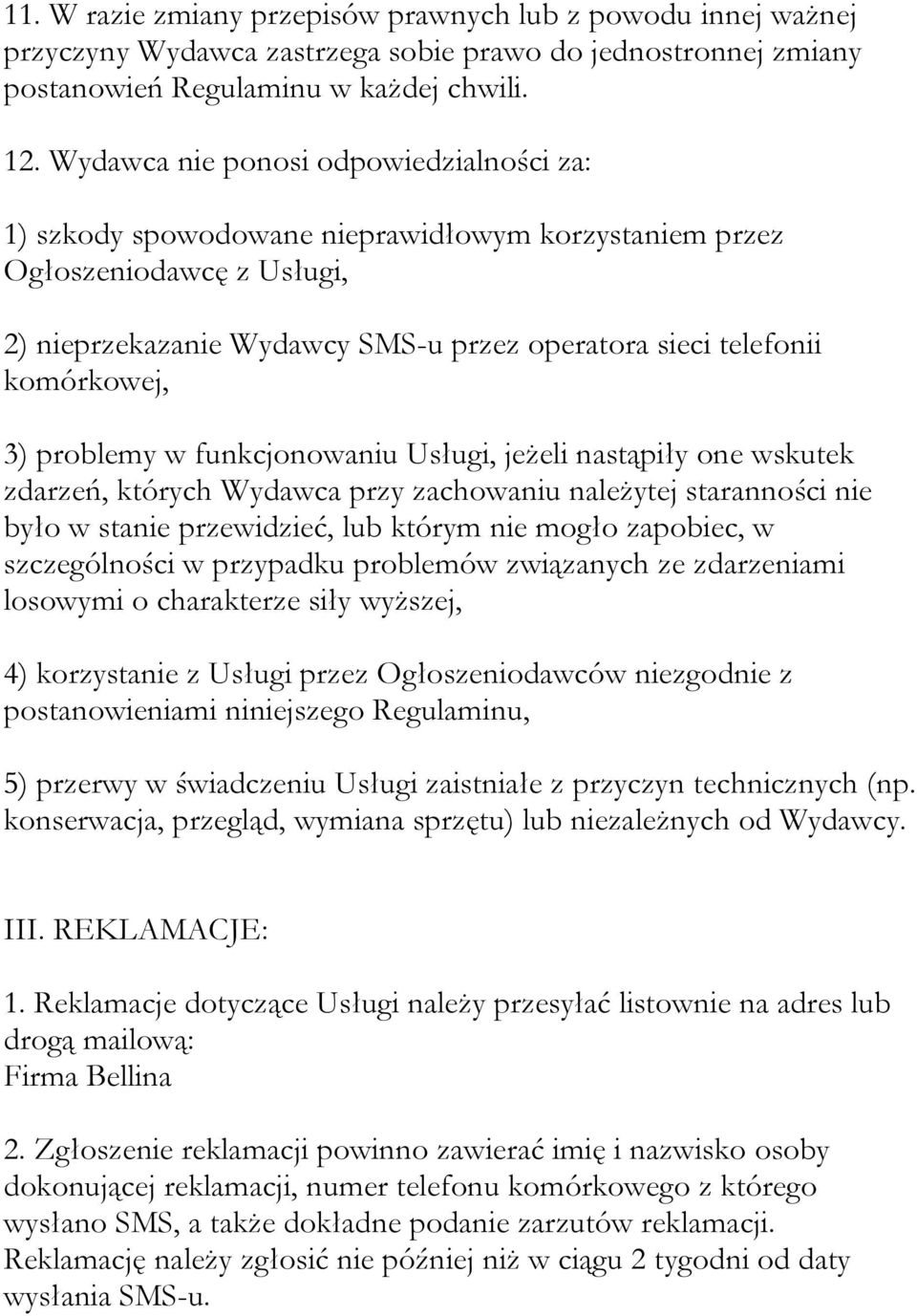 3) problemy w funkcjonowaniu Usługi, jeżeli nastąpiły one wskutek zdarzeń, których Wydawca przy zachowaniu należytej staranności nie było w stanie przewidzieć, lub którym nie mogło zapobiec, w