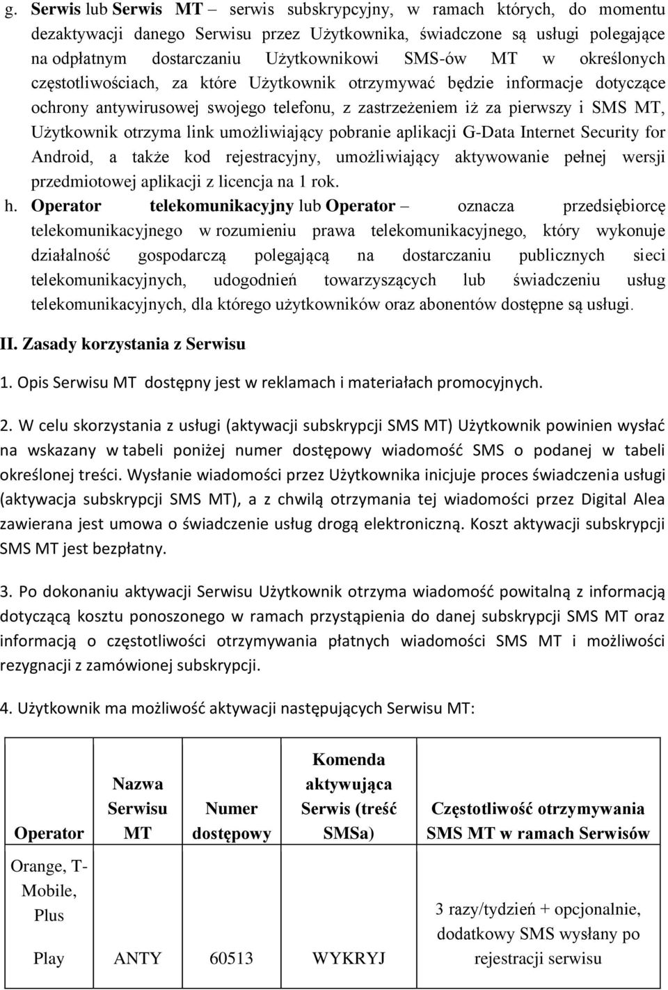 otrzyma link umożliwiający pobranie aplikacji G-Data Internet Security for Android, a także kod rejestracyjny, umożliwiający aktywowanie pełnej wersji przedmiotowej aplikacji z licencja na 1 rok. h.