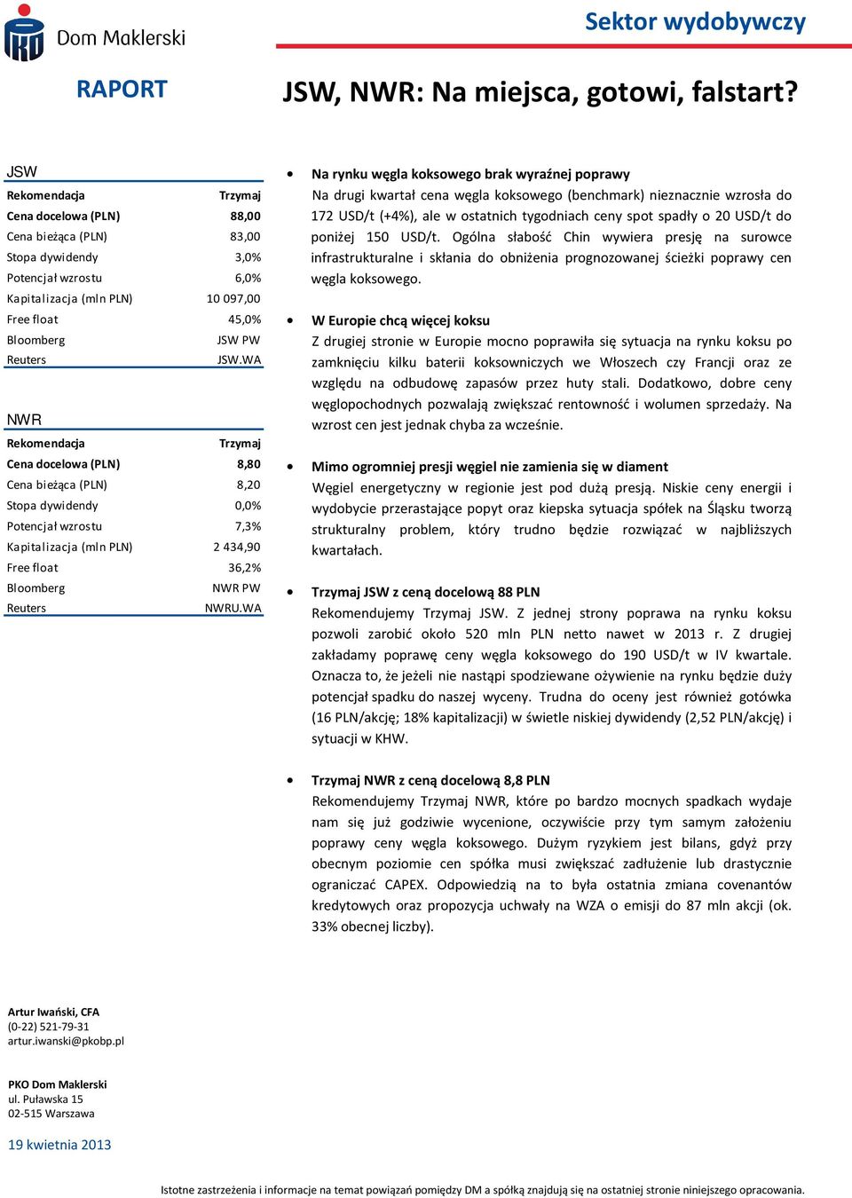 WA NWR Rekomendacja Trzymaj Cena docelowa (PLN) 8,80 Cena bieżąca (PLN) 8,20 Stopa dywidendy 0,0% Potencjał wzrostu 7,3% Kapitalizacja (mln PLN) 2 434,90 Free float 36,2% Bloomberg NWR PW Reuters