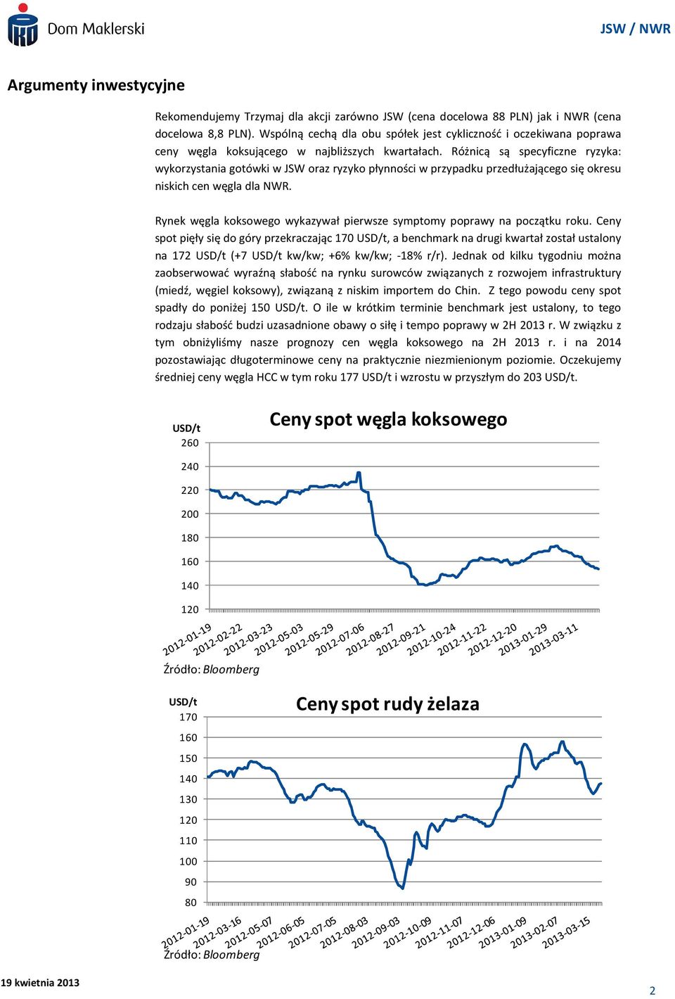 Różnicą są specyficzne ryzyka: wykorzystania gotówki w JSW oraz ryzyko płynności w przypadku przedłużającego się okresu niskich cen węgla dla NWR.