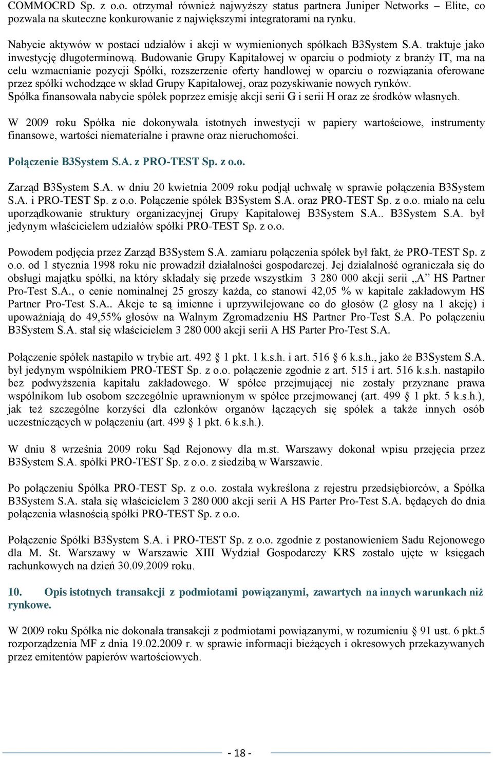 Budowanie Grupy Kapitałowej w oparciu o podmioty z branży IT, ma na celu wzmacnianie pozycji Spółki, rozszerzenie oferty handlowej w oparciu o rozwiązania oferowane przez spółki wchodzące w skład