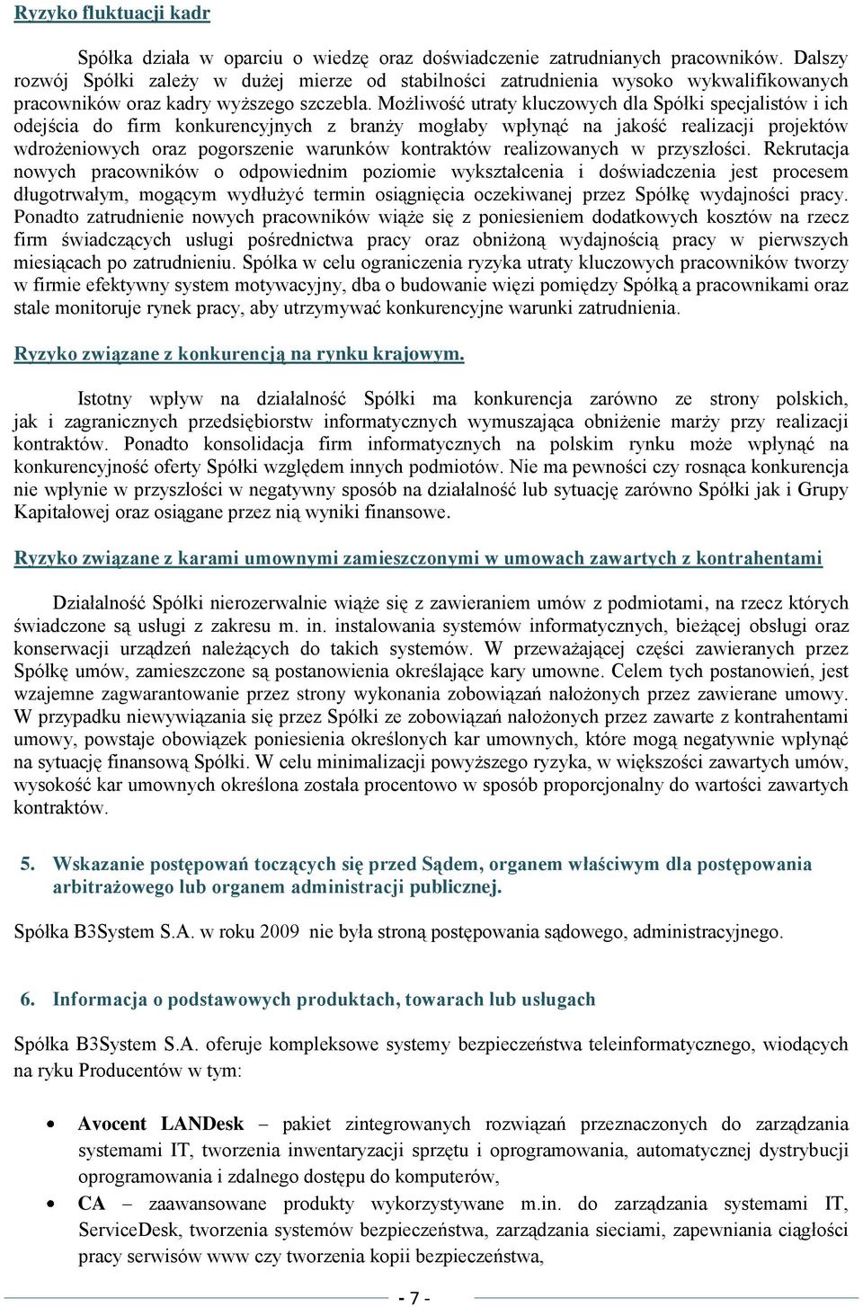 Możliwość utraty kluczowych dla Spółki specjalistów i ich odejścia do firm konkurencyjnych z branży mogłaby wpłynąć na jakość realizacji projektów wdrożeniowych oraz pogorszenie warunków kontraktów