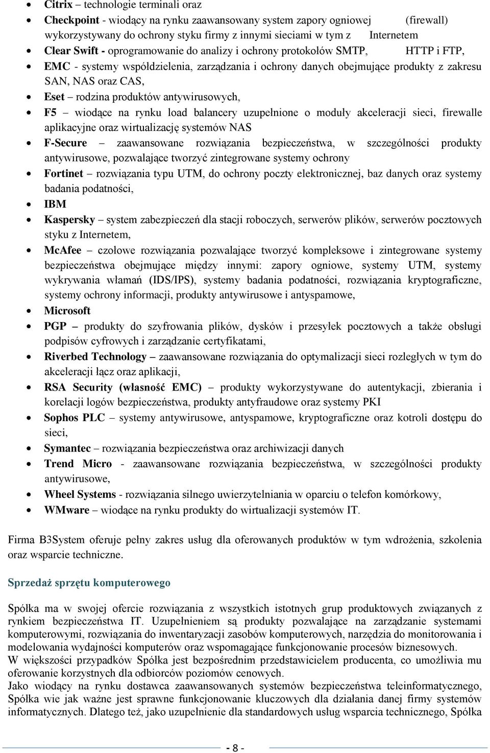 antywirusowych, F5 wiodące na rynku load balancery uzupełnione o moduły akceleracji sieci, firewalle aplikacyjne oraz wirtualizację systemów NAS F-Secure zaawansowane rozwiązania bezpieczeństwa, w