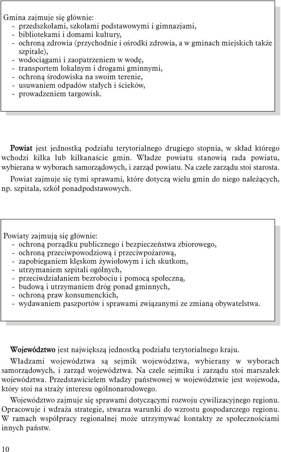 Powiat jest jednostką podziału terytorialnego drugiego stopnia, w skład którego wchodzi kilka lub kilkanaście gmin.