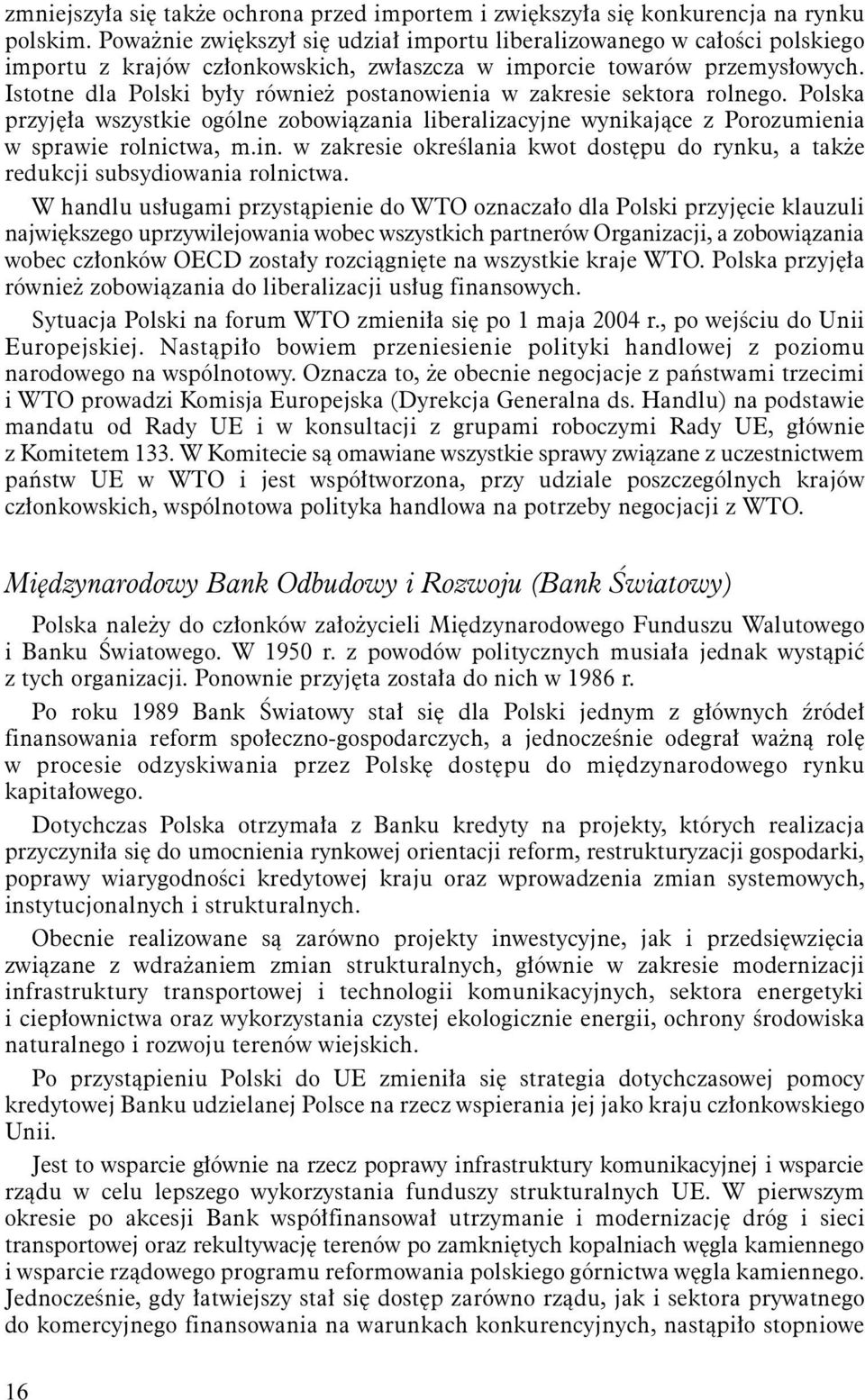 Istotne dla Polski były również postanowienia w zakresie sektora rolnego. Polska przyjęła wszystkie ogólne zobowiązania liberalizacyjne wynikające z Porozumienia w sprawie rolnictwa, m.in.