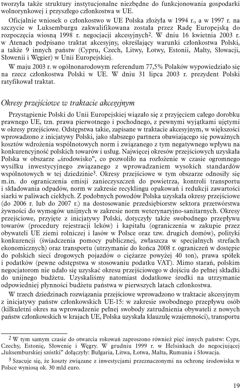 w Atenach podpisano traktat akcesyjny, określający warunki członkostwa Polski, a także 9 innych państw (Cypru, Czech, Litwy, Łotwy, Estonii, Malty, Słowacji, Słowenii i Węgier) w Unii Europejskiej.