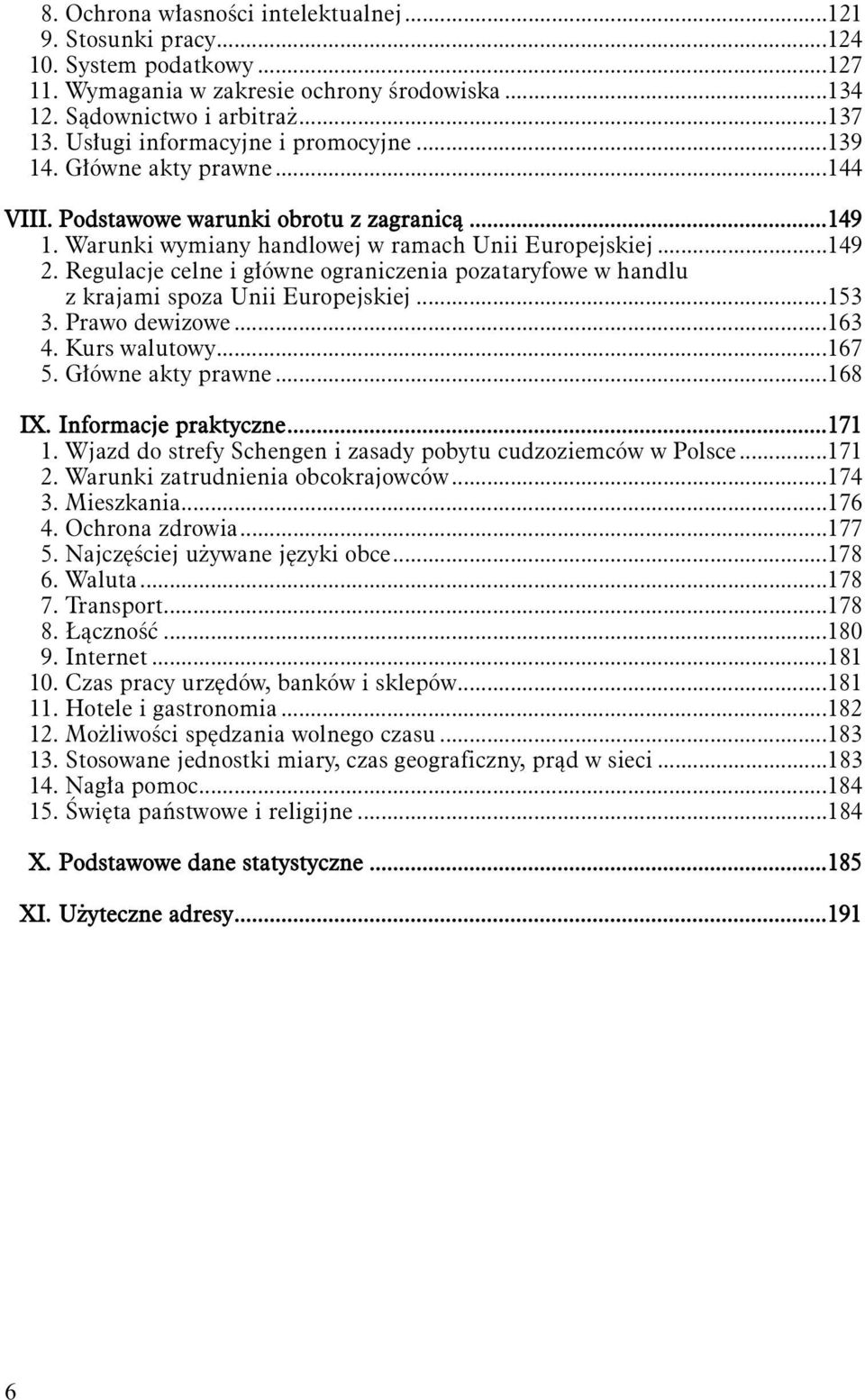 Regulacje celne i główne ograniczenia pozataryfowe w handlu z krajami spoza Unii Europejskiej...153 3. Prawo dewizowe...163 4. Kurs walutowy...167 5. Główne akty prawne...168 IX.