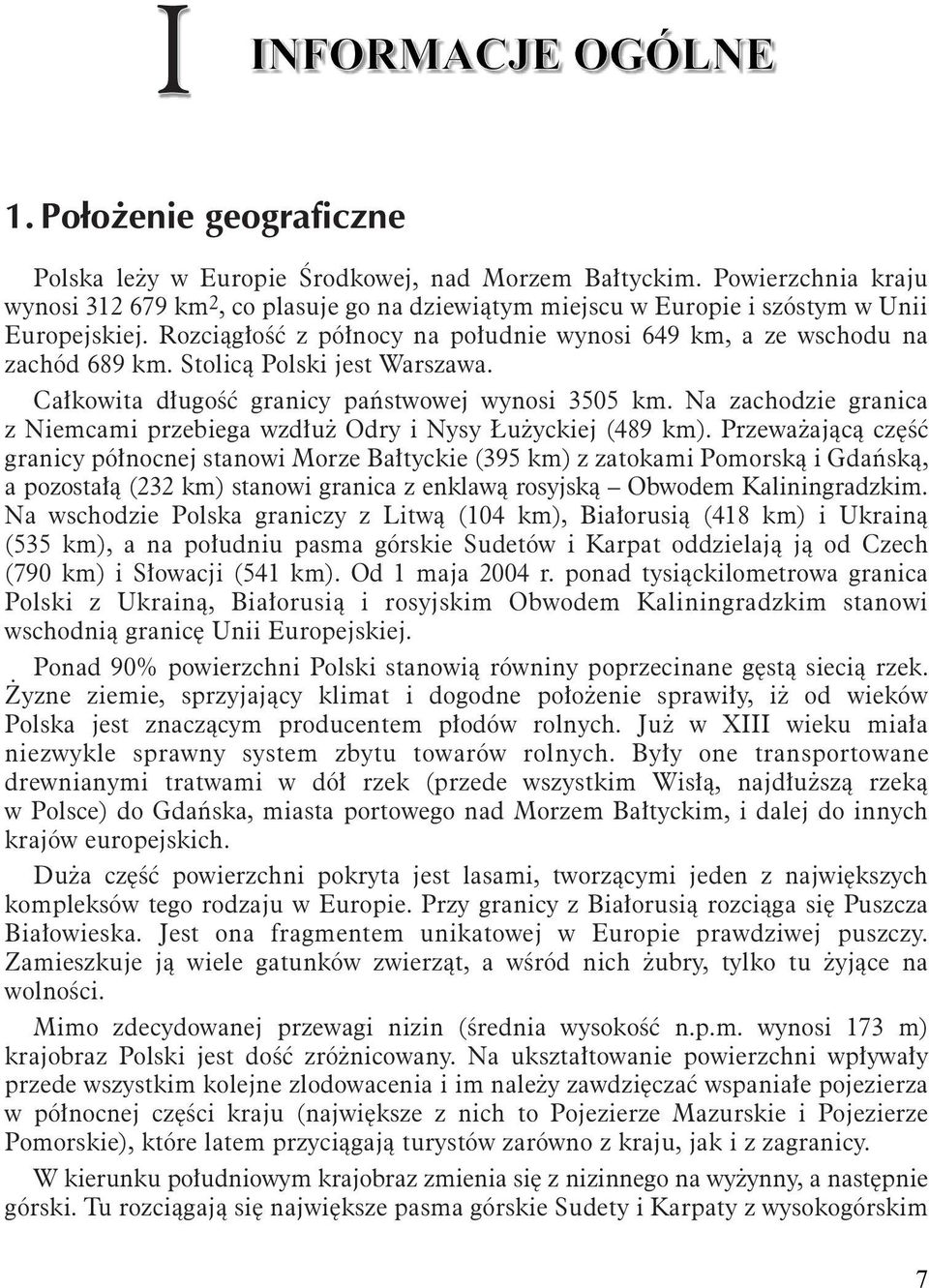 Na zachodzie granica z Niemcami przebiega wzdłuż Odry i Nysy Łużyckiej (489 km).