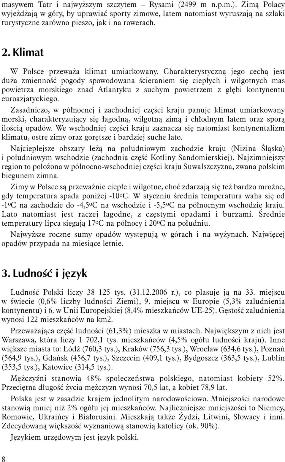 Charakterystyczną jego cechą jest duża zmienność pogody spowodowana ścieraniem się ciepłych i wilgotnych mas powietrza morskiego znad Atlantyku z suchym powietrzem z głębi kontynentu euroazjatyckiego.