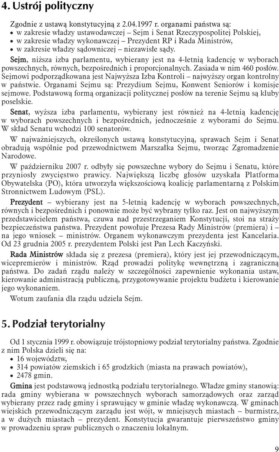 Sejm, niższa izba parlamentu, wybierany jest na 4-letnią kadencję w wyborach powszechnych, równych, bezpośrednich i proporcjonalnych. Zasiada w nim 460 posłów.