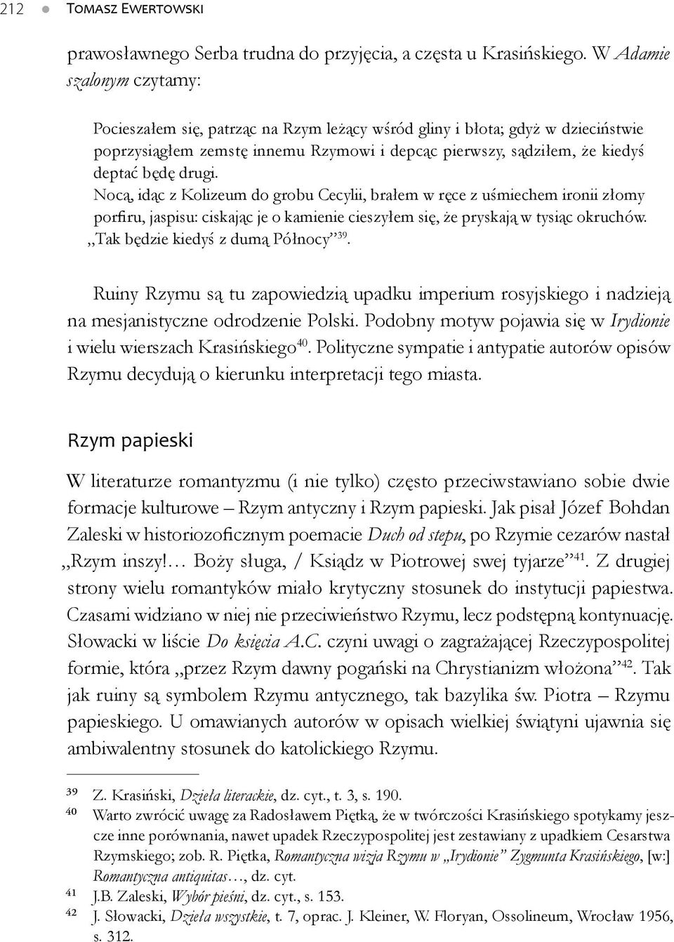 drugi. Nocą, idąc z Kolizeum do grobu Cecylii, brałem w ręce z uśmiechem ironii złomy porfiru, jaspisu: ciskając je o kamienie cieszyłem się, że pryskają w tysiąc okruchów.