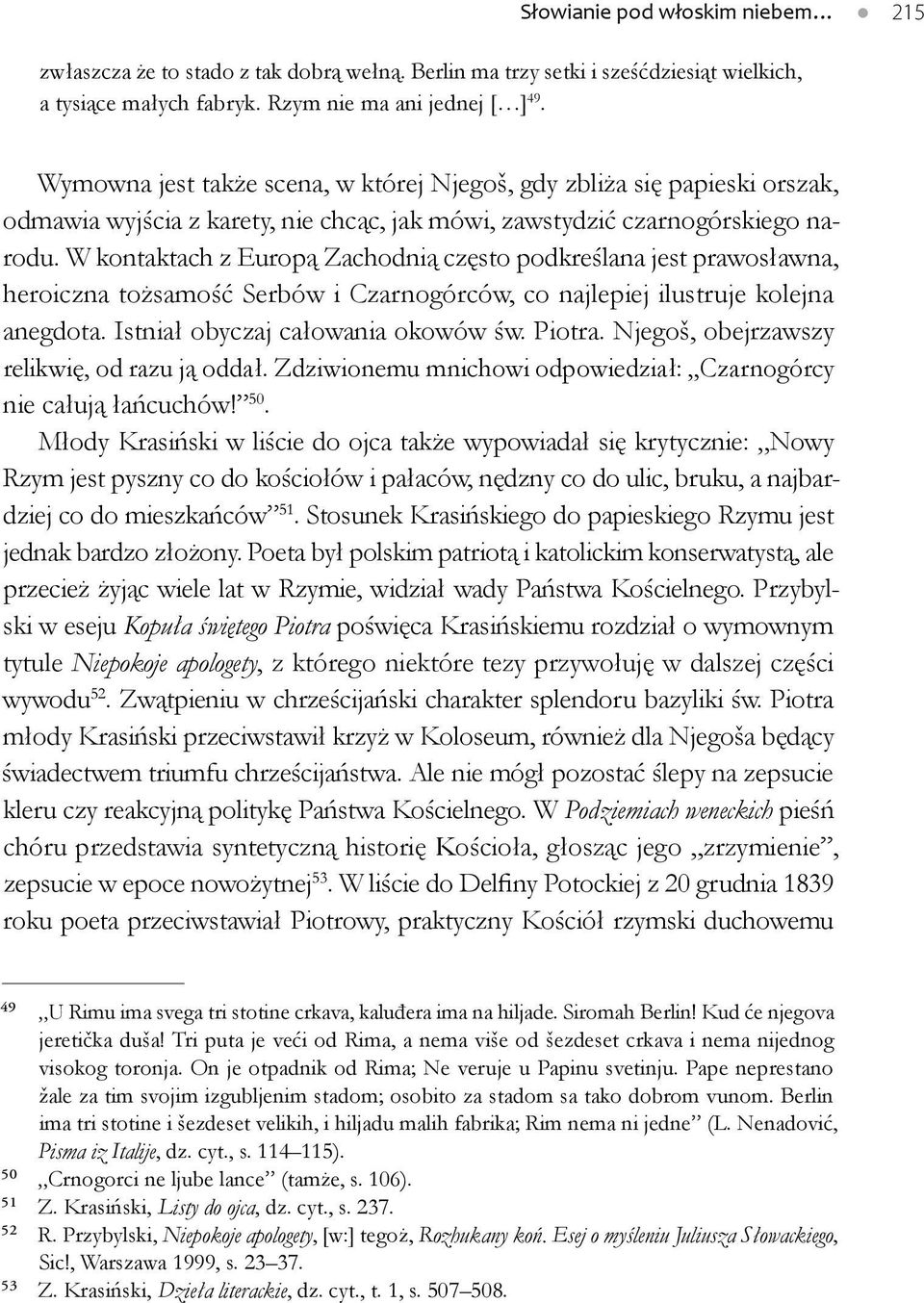 W kontaktach z Europą Zachodnią często podkreślana jest prawosławna, heroiczna tożsamość Serbów i Czarnogórców, co najlepiej ilustruje kolejna anegdota. Istniał obyczaj całowania okowów św. Piotra.