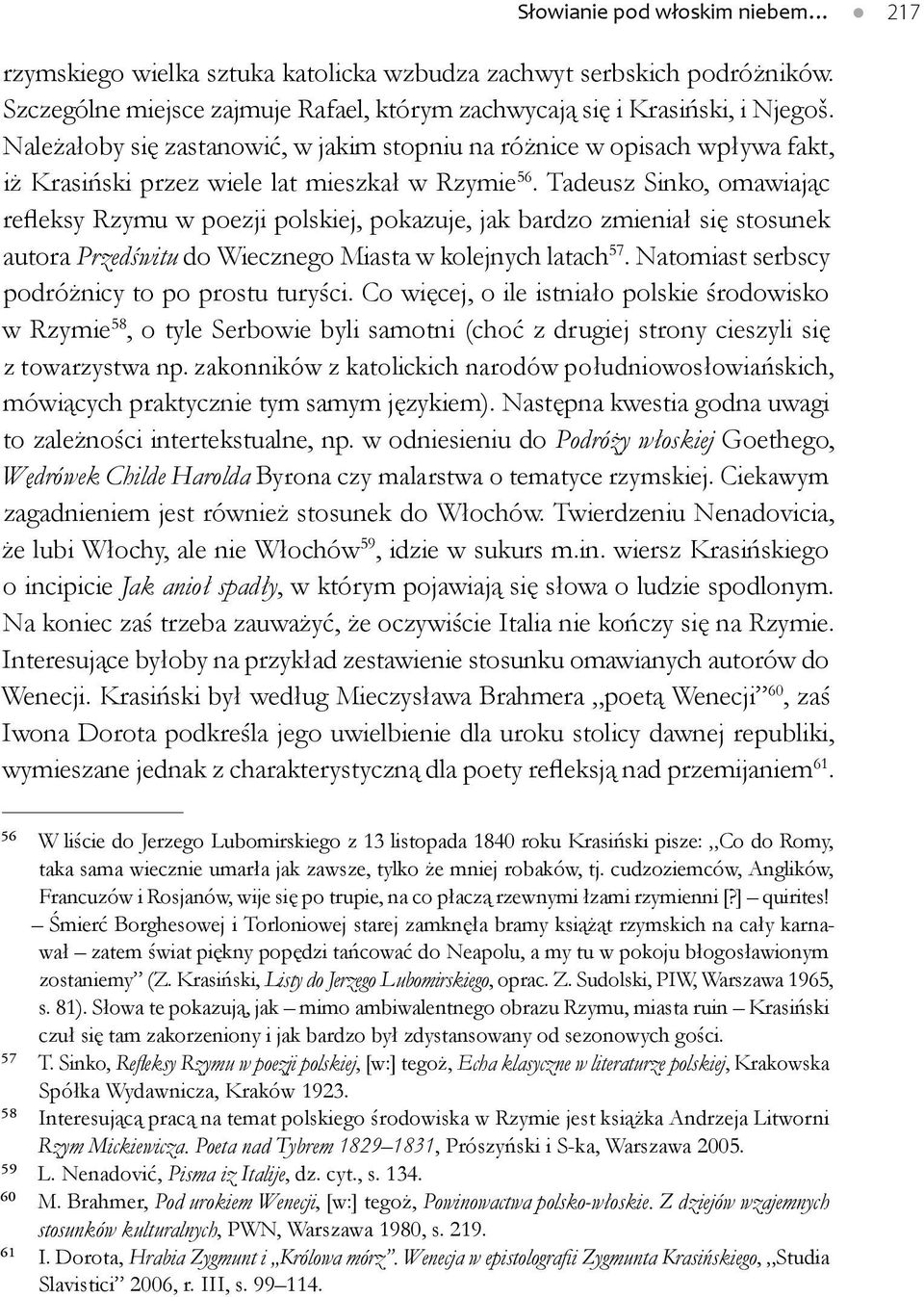 Tadeusz Sinko, omawiając refleksy Rzymu w poezji polskiej, pokazuje, jak bardzo zmieniał się stosunek autora Przedświtu do Wiecznego Miasta w kolejnych latach 57.