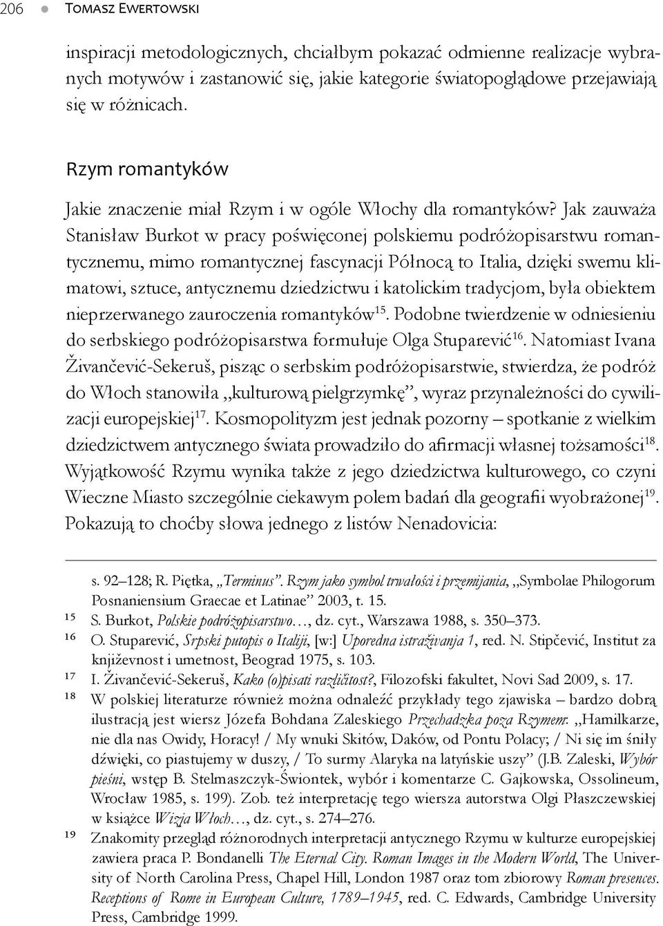 Jak zauważa Stanisław Burkot w pracy poświęconej polskiemu podróżopisarstwu romantycznemu, mimo romantycznej fascynacji Północą to Italia, dzięki swemu klimatowi, sztuce, antycznemu dziedzictwu i