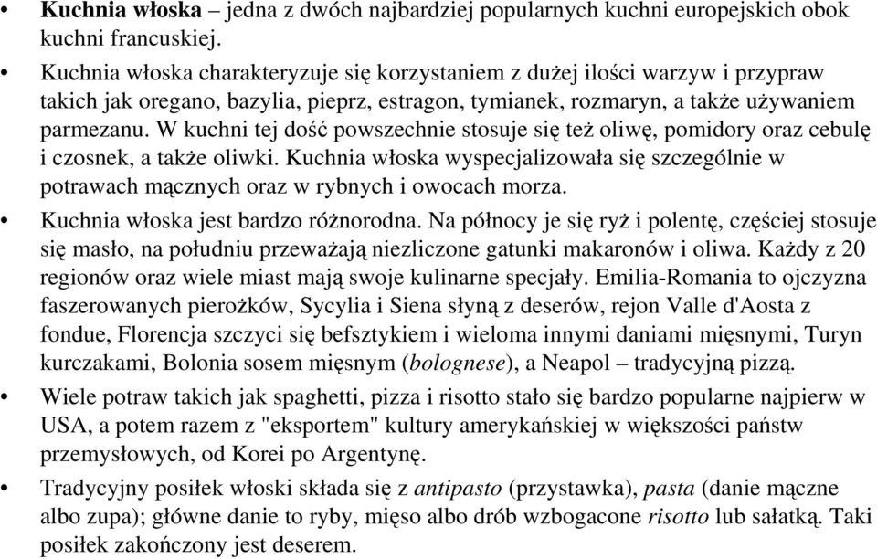 W kuchni tej dość powszechnie stosuje się teŝ oliwę, pomidory oraz cebulę i czosnek, a takŝe oliwki.