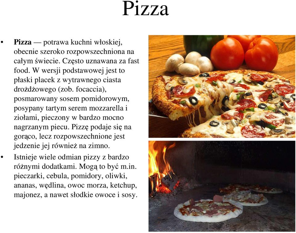 focaccia), posmarowany sosem pomidorowym, posypany tartym serem mozzarella i ziołami, pieczony w bardzo mocno nagrzanym piecu.