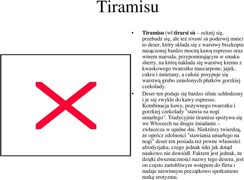 sherry, na którą nakłada się warstwę kremu z kwaskowego twaroŝku mascarpone, jajek, cukru i śmietany, a całość posypuje się warstwą grubo zmielonych płatków gorzkiej czekolady.