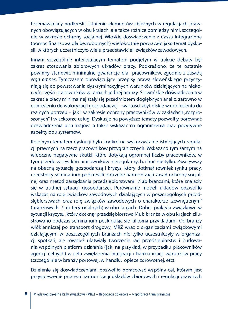 Innym szczególnie interesującym tematem podjętym w trakcie debaty był zakres stosowania zbiorowych układów pracy.