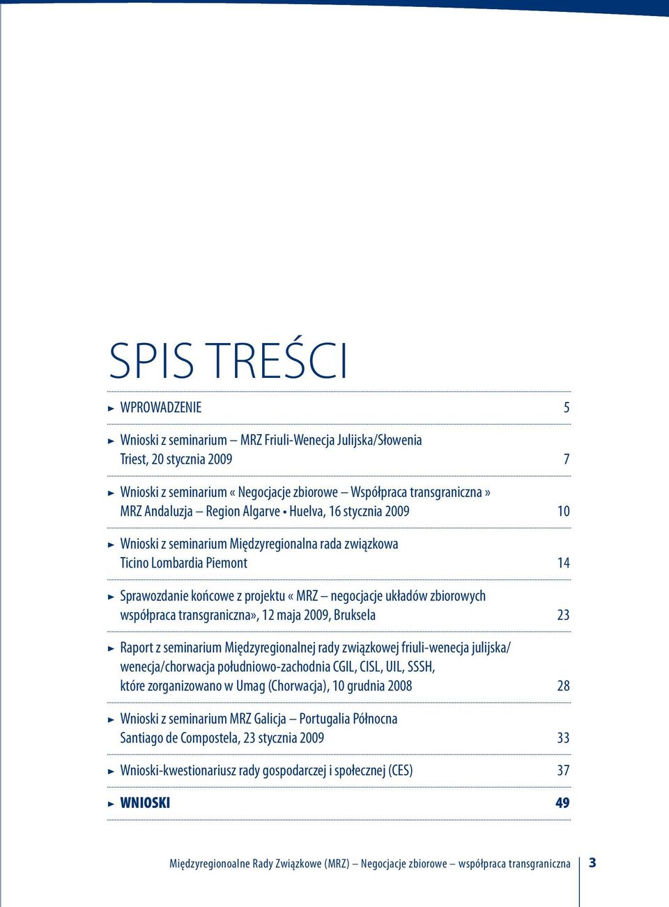 zbiorowych współpraca transgraniczna», 12 maja 2009, Bruksela 23 > > Raport z seminarium międzyregionalnej rady związkowej friuli-wenecja julijska/ wenecja/chorwacja południowo-zachodnia CGIL, CISL,