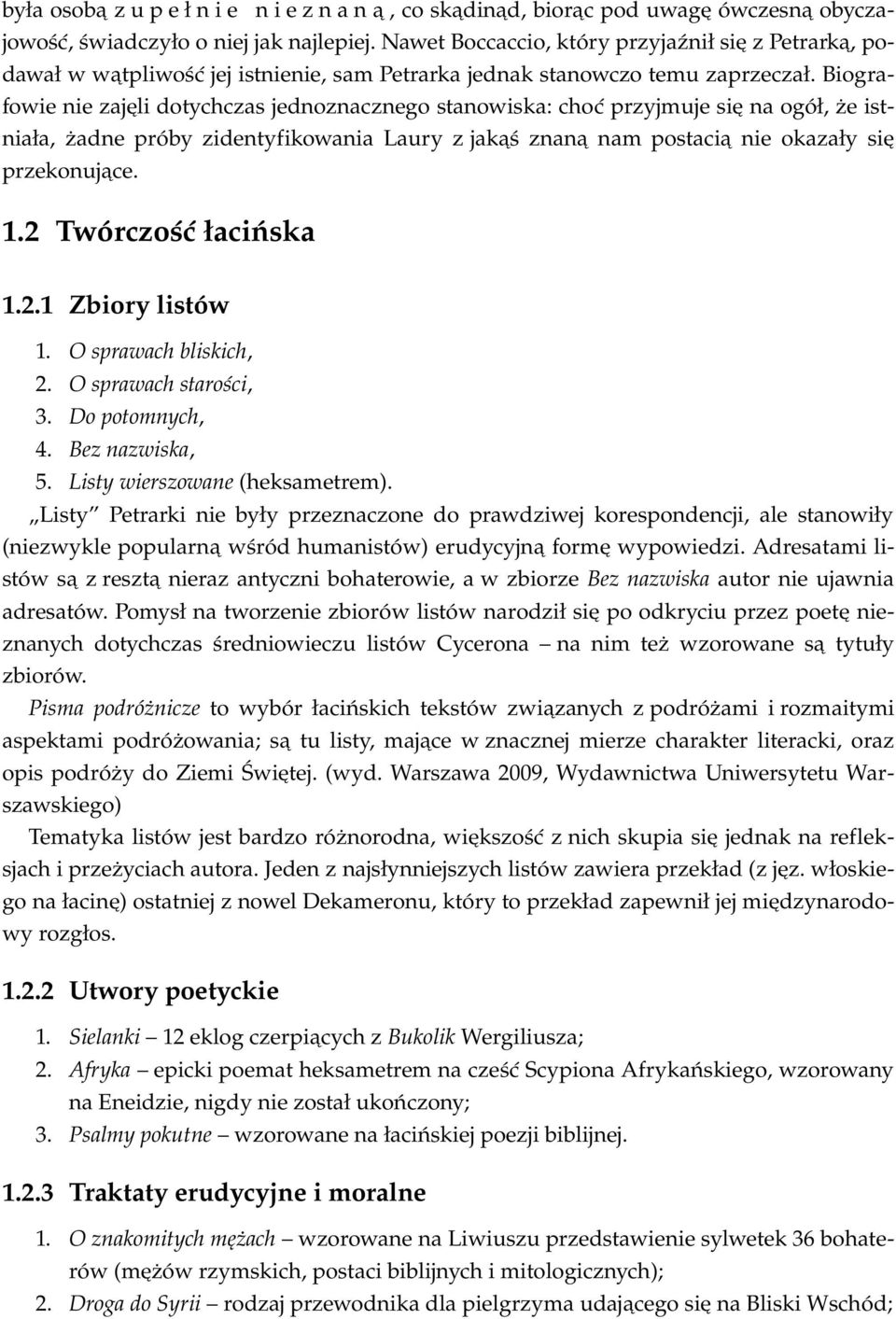 Biografowie nie zajęli dotychczas jednoznacznego stanowiska: choć przyjmuje się na ogół, że istniała, żadne próby zidentyfikowania Laury z jakąś znaną nam postacią nie okazały się przekonujące. 1.