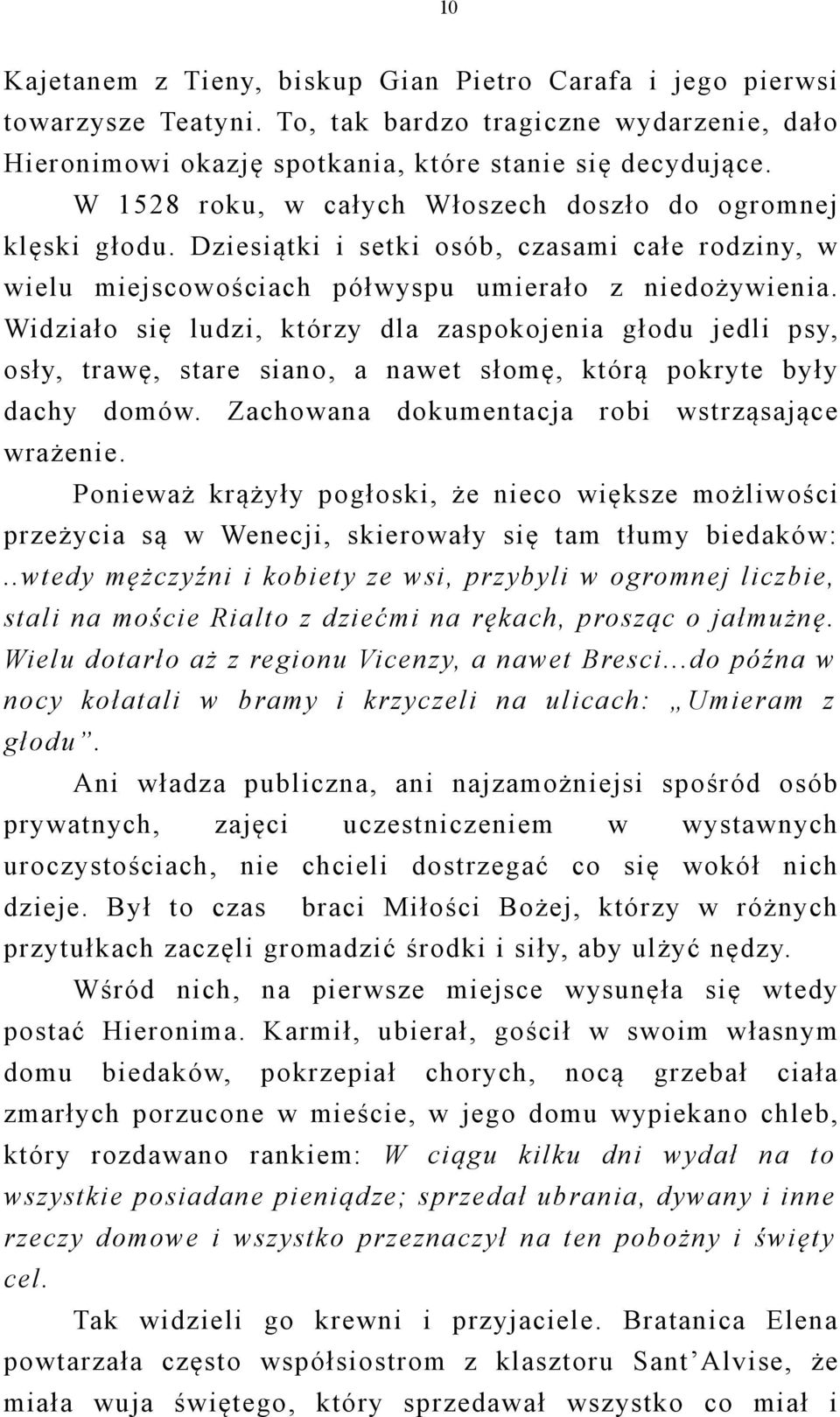 Widziało się ludzi, którzy dla zaspokojenia głodu jedli psy, osły, trawę, stare siano, a nawet słomę, którą pokryte były dachy domów. Zachowana dokumentacja robi wstrząsające wrażenie.